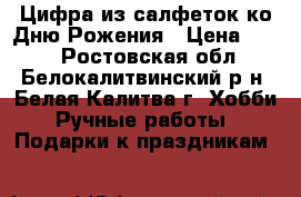 Цифра из салфеток ко Дню Рожения › Цена ­ 800 - Ростовская обл., Белокалитвинский р-н, Белая Калитва г. Хобби. Ручные работы » Подарки к праздникам   